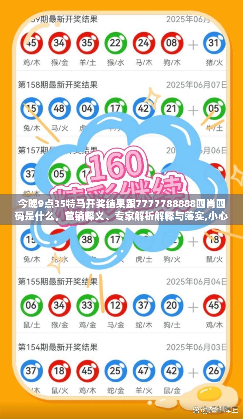 今晚9点35特马开奖结果跟7777788888四肖四码是什么，营销释义、专家解析解释与落实,小心言过其实推广