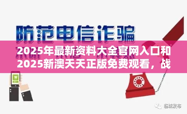 2025年最新资料大全官网入口和2025新澳天天正版免费观看，战略释义、专家解析解释与落实,留心欺诈性营销